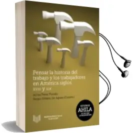 Descargar AudioLibro Pensar la Historia del Trabajo y los Trabajadores en América, sig los Xviii y xix de Perez Toledo Sonia / Solano Sergio Paolo año 2016