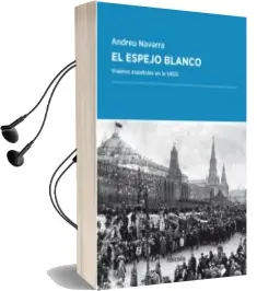Descargar AudioLibro El Espejo Blanco: Viajeros Españoles en la Urss de Andreu Navarra Ordoño año 2016