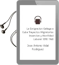 Descargar AudioLibro La Emigracion Gallega a Cuba: Trayectos Migratorios, Insercion y Movilidad Laboral, 1898-1968 de Jose Antonio Vidal Rodriguez año 2016