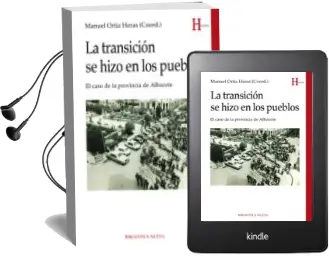 Descargar AudioLibro La Transicion se Hizo en los Pueblos: El Caso de la Provincia de Albacete de Manuel Ortiz Heras año 2016