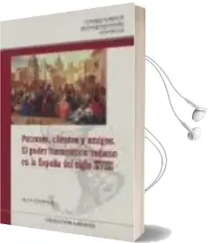 Descargar AudioLibro Patrones, Clientes y Amigos. el Poder Burocratico Indiano en la e Spaña del Siglo Xviii de Victor Peralta Ruiz año 2016