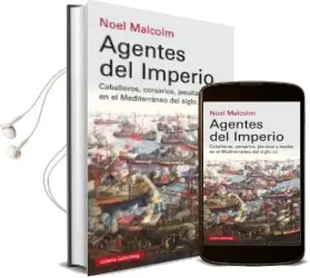 Descargar AudioLibro Agentes del Imperio: Caballeros, Corsarios, Jesuitas y Espias en el Mediterraneo del s. xvi de Noel Malcolm año 2016
