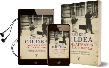 Descargar AudioLibro Combatientes en la Sombra: Una Nueva Perspectiva Historica Sobre la Resistencia Francesa de Robert Gildea año 2016
