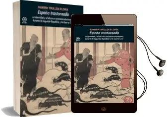 Descargar AudioLibro España Trastornada: La Identidad y el Discurso Contrarrevoluciona rio Durante la Segunda República y la Guerra Civil de Ramiro Trullen Floria año 2016