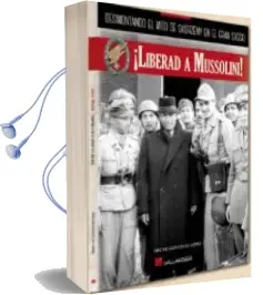 Descargar AudioLibro ¡Liberad a Mussolini!: Desmontando el Mito de Skorzeny de Oscar Gonzalez Lopez año 2016
