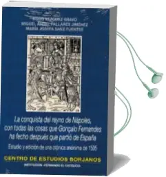 Descargar AudioLibro La Conquista del Reyno de Napoles, con Todas las Cosas que Gonçalo Fernandes ha Fecho Despues que Partio de España: Estudio y Edicion de una Cronica Anonima de 1505 de Miguel Angel Pallares Jimenez año 2016