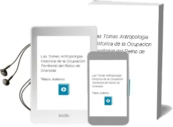 Descargar AudioLibro Las Tomas, Antropologia Historica de la Ocupacion Territorial del Reino de Granada de Varios Autores año 2016