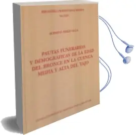 Descargar AudioLibro Pautas Funerarias y Demograficas de la Edad del Bronce en la Cuenca Media y Alta de Alberto Pérez Villa año 2016