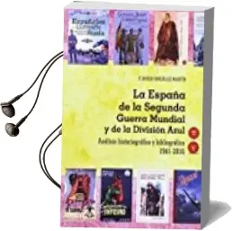 Descargar AudioLibro La España de la Segunda Guerra Mundial y de la División Azul. Análisis Historiográfico y Bibliográfico 1941-2016 de Francisco Javier González Martín año 2017