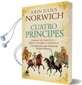 Descargar AudioLibro Cuatro Principes: Enrique Viii, Francisco i, Carlos v, Soliman el Magnifico y las Obsesiones que Forjaron la Europa Moderna de John Julius Norwich año 2017