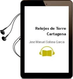 Descargar AudioLibro Relojes de Torre: Cartagena de Jose Manuel Solloso Garcia año 2017