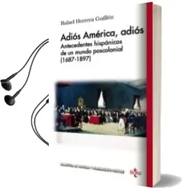 Descargar AudioLibro Adios America, Adios: Antecedentes Hispanicos de un Mundo Poscolonial (1687-1897) de Rafael Herrera Guillen año 2017