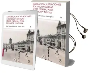 Descargar AudioLibro Emigración y Relaciones Socioeconómicas Entre España, Perú, Ecuad or y Bolivia de Jose Manuel Azcona Pastor año 2017