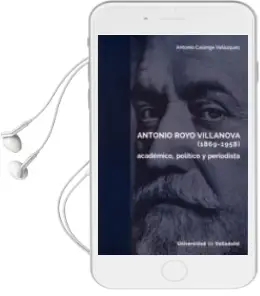 Descargar AudioLibro Antonio Royo Villanova (1869-1958): Academico, Politico y Periodista de Antonio Calonge Velazquez año 2017