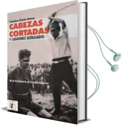 Descargar AudioLibro Cabezas Cortadas y Cadáveres Ultrajados de Francisco Gracia Alonso año 2017