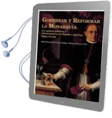 Descargar AudioLibro Gobernar y Reformar la Monarquia: Los Agentes Politicos y Administrativos en España y America Siglos Xvi-Xix de Varios Autores año 2017