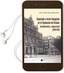 Descargar AudioLibro Represion y Terror Franquista en la Diputacion de Bizkaia: Fusila Mientos y Depuracion (1936-1976) de Aritz Ipiña Bidaurrazaga año 2017