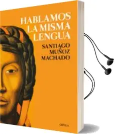 Descargar AudioLibro Hablamos la Misma Lengua: Historia Politica del Español en America, desde la Conquista a las Independencias de Santiago Muñoz Machado año 2017