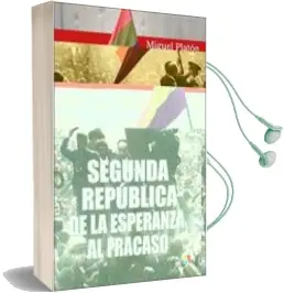 Descargar AudioLibro La Segunda Republica Anatomia de un Fracaso: De la Esperanza al Fracaso de Miguel Platon año 2017