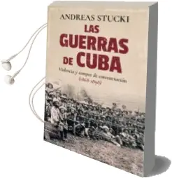 Descargar AudioLibro Las Guerras de Cuba: Violencia y Campos de Concentracion (1868 - 1898) de Andreas Stucki año 2017