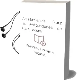 Descargar AudioLibro Apuntamientos para las Antigüedades de Extremadura de Francisco Forner Y Segarra año 2017