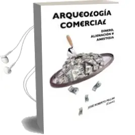 Descargar AudioLibro Arqueologia Comercial: Dinero, Alienacion y Anestesia de Jose Roberto (Coord.) Pellini año 2017