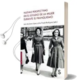 Descargar AudioLibro Nuevas Perspectivas en el Estudio de la Mujer Durante el Franquismo de Julio Prada Rodriguez; Jesus De Juana Lopez año 2017