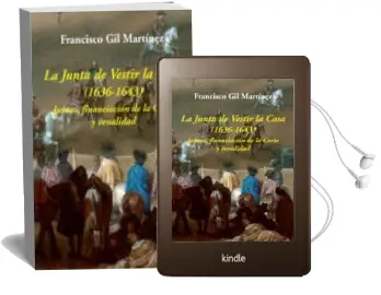 Descargar AudioLibro La Junta de Vestir la Casa (1636-1643): Juntas, Financiacion de la Corta y Venalidad de Francisco Gil Martinez año 2017