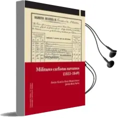 Descargar AudioLibro Militares Carlistas Navarros (1833-1849) de Ángel Ruiz Astiz, Javier García Sanz Marcotegui año 2017