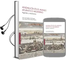 Descargar AudioLibro Andalucia en el Mundo Atlantico Moderno: Agentes y Escenarios de Iglesias Rodriguez Juan Jose / Garcia Bernal Jose Jaime año 2017