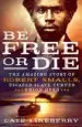 AudioLibro Be Free or Die: The Amazing Story of Robert Smalls Escape From Slavery to Union Hero de Cate Lineberry