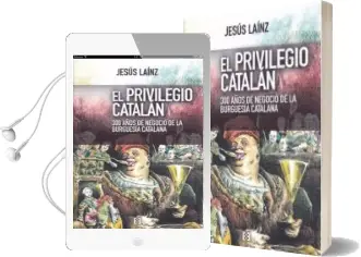 Descargar AudioLibro El Privilegio Catalan:. 300 Años de Negocio de la Burguesia Catalana de Jesus Lainz año 2017