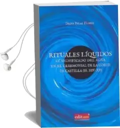 Descargar AudioLibro Rituales Liquidos. el Significado del Agua en el Ceremonial de la Corte de Castilla (ss Xiv-Xv) de Diana Pelaez Flores año 2017