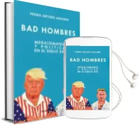 Descargar AudioLibro Bad Hombres: Megalomania y Politica en el Siglo xxi de Pedro Arturo Aguirre año 2017
