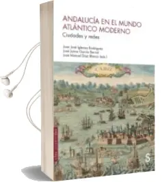 Descargar AudioLibro Andalucia en el Mundo Atlantico Moderno: Ciudades y Redes de Juan Jose Iglesias Rodriguez; Jose Manuel Diaz Blanco año 2018