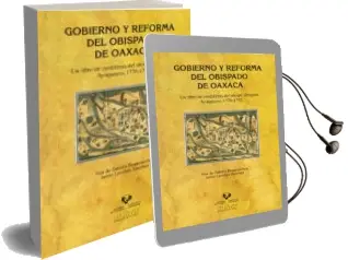 Descargar AudioLibro Gobierno y Reforma del Obispado de Oaxaca. un Libro de Cordillera s del Obispo or de Ana De Zaballa Beascoechea año 2018