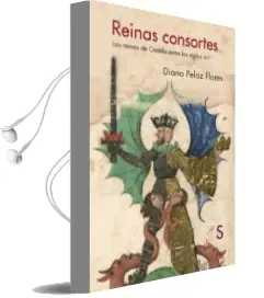 Descargar AudioLibro Reinas Consortes: Las Reinas de Castilla Entre los Siglos Xi-Xv de Diana Pelaz Flores año 2018