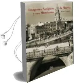 Descargar AudioLibro Imágenes Antiguas de Murcia y sus Murcianos de Javier Delmuro año 2018