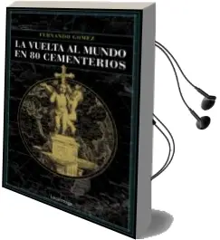 Descargar AudioLibro La Vuelta al Mundo en 80 Cementerios de Fernando Gomez Hernandez año 2018