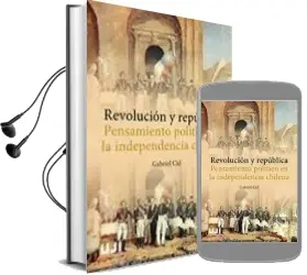 Descargar AudioLibro Revolución y República. Pensamiento Político en la Independencia Chilena de Desconocido año 2018