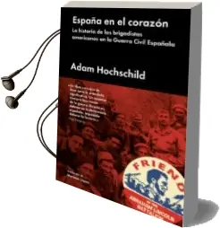 Descargar AudioLibro España en el Corazon: La Historia de los Brigadistas Americanos en la Guerra Civil Española de Adam Hochschild año 2018